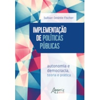 IMPLEMENTAÇÃO DE POLÍTICAS PÚBLICAS: AUTONOMIA E DEMOCRACIA - TEORIA E PRÁTICA