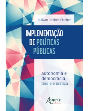 IMPLEMENTAÇÃO DE POLÍTICAS PÚBLICAS: AUTONOMIA E DEMOCRACIA - TEORIA E PRÁTICA
