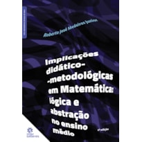 IMPLICAÇÕES DIDÁTICO-METODOLÓGICAS EM MATEMÁTICA:: LÓGICA E ABSTRAÇÃO NO ENSINO MÉDIO