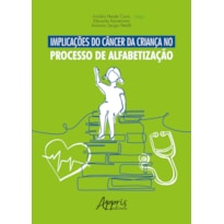 IMPLICAÇÕES DO CÂNCER DA CRIANÇA NO PROCESSO DE ALFABETIZAÇÃO