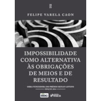 IMPOSSIBILIDADE COMO ALTERNATIVA ÁS OBRIGAÇÕES DE MEIOS E DE RESULTADO - 1ª ED - 2025