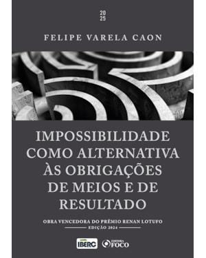 IMPOSSIBILIDADE COMO ALTERNATIVA ÁS OBRIGAÇÕES DE MEIOS E DE RESULTADO - 1ª ED - 2025