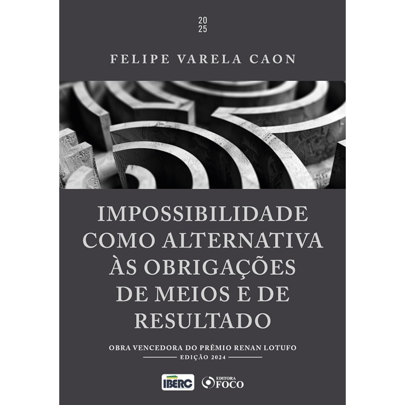 IMPOSSIBILIDADE COMO ALTERNATIVA ÁS OBRIGAÇÕES DE MEIOS E DE RESULTADO - 1ª ED - 2025