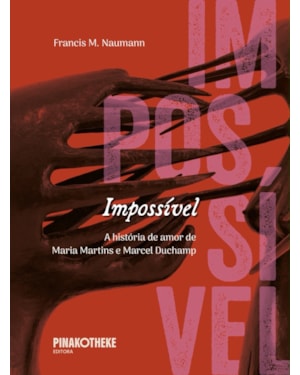 IMPOSSÍVEL - A HISTÓRIA DE AMOR DE MARIA MARTINS E MARCEL DUCHAMP