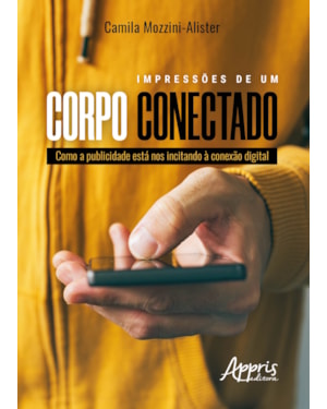 IMPRESSÕES DE UM CORPO CONECTADO: COMO A PUBLICIDADE ESTÁ NOS INCITANDO À CONEXÃO DIGITAL