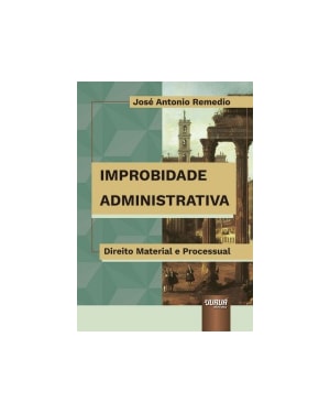 IMPROBIDADE ADMINISTRATIVA - DIREITO MATERIAL E PROCESSUAL