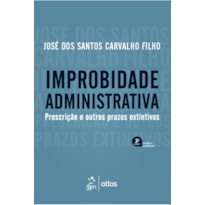 IMPROBIDADE ADMINISTRATIVA - PRESCRIÇÃO E OUTROS PRAZOS EXTINTIVOS - 3ª EDIÇÃO 2019