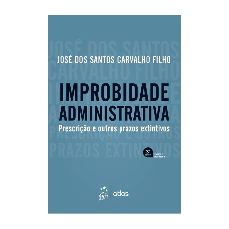 IMPROBIDADE ADMINISTRATIVA - PRESCRIÇÃO E OUTROS PRAZOS EXTINTIVOS - 3ª EDIÇÃO 2019