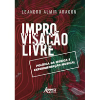 IMPROVISAÇÃO LIVRE: POLÍTICA DA MÚSICA E EXPERIMENTAÇÃO MUSICAL