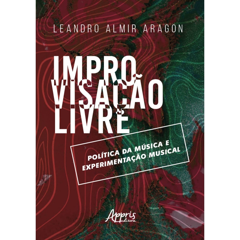 IMPROVISAÇÃO LIVRE: POLÍTICA DA MÚSICA E EXPERIMENTAÇÃO MUSICAL