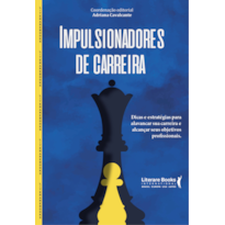 IMPULSIONADORES DE CARREIRA: DICAS E ESTRATÉGIAS PARA ALAVANCAR A SUA CARREIRA E ALCANÇAR SEUS OBJETIVOS PROFISSIONAIS