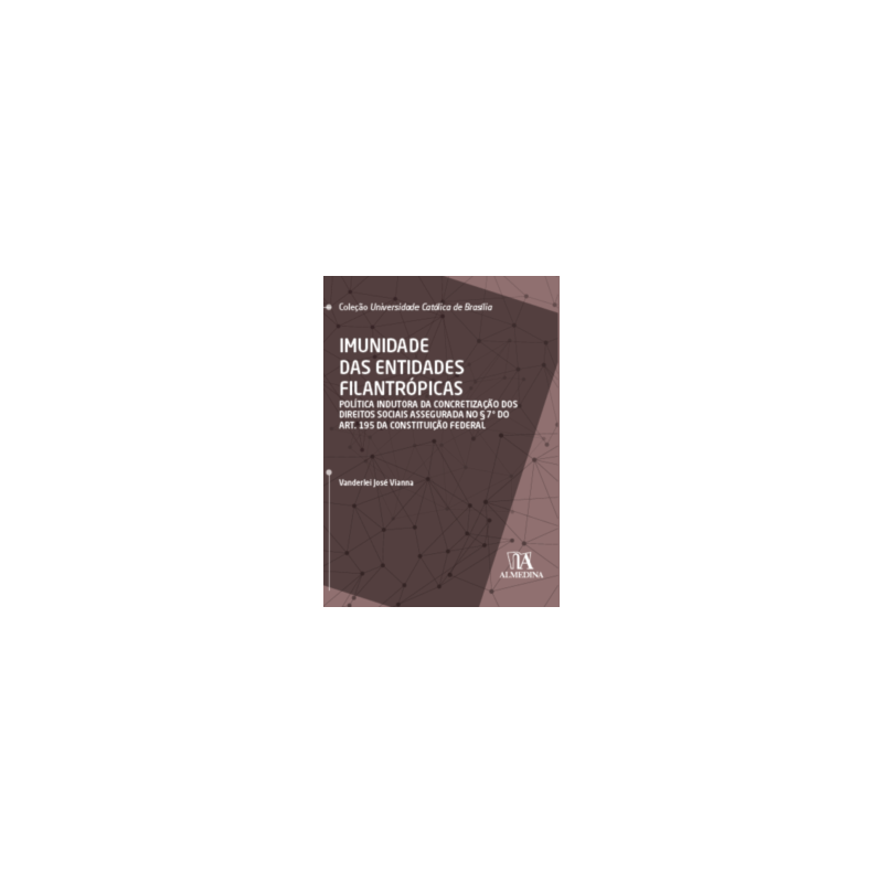 Imunidade das entidades filantrópicas: Política indutora da concretização dos direitos sociais assegurada no § 7° do art. 195 da Constituição Federal