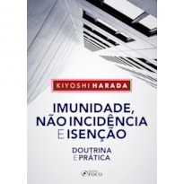 IMUNIDADE, NÃO INCIDÊNCIA E ISENÇÃO - DOUTRINA E PRÁTICA - 1ª ED - 2020