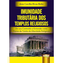 IMUNIDADE TRIBUTÁRIA DOS TEMPLOS RELIGIOSOS - DO SEU CONTEÚDO E EXTENSÃO COMO FORMA DE TUTELA DA LIBERDADE RELIGIOSA