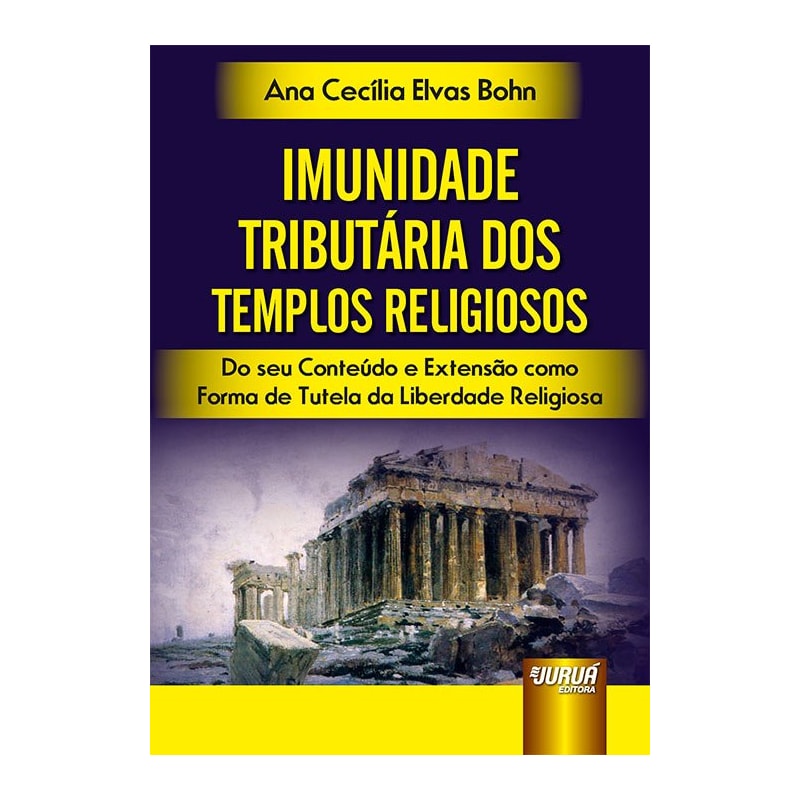 IMUNIDADE TRIBUTÁRIA DOS TEMPLOS RELIGIOSOS - DO SEU CONTEÚDO E EXTENSÃO COMO FORMA DE TUTELA DA LIBERDADE RELIGIOSA
