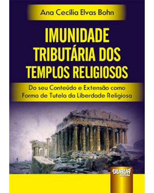 IMUNIDADE TRIBUTÁRIA DOS TEMPLOS RELIGIOSOS - DO SEU CONTEÚDO E EXTENSÃO COMO FORMA DE TUTELA DA LIBERDADE RELIGIOSA