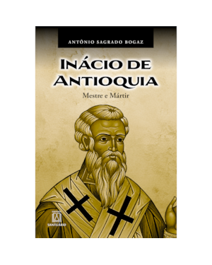 Inácio de Antioquia: Mestre e mártir