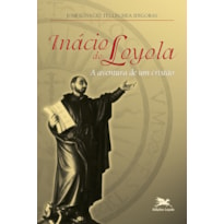 INÁCIO DE LOYOLA - A AVENTURA DE UM CRISTÃO