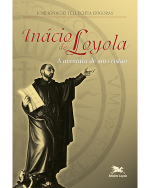 INÁCIO DE LOYOLA: A AVENTURA DE UM CRISTÃO
