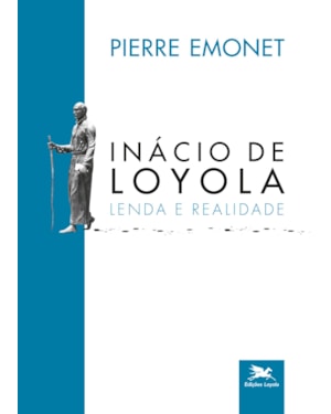 INÁCIO DE LOYOLA: LENDA E REALIDADE