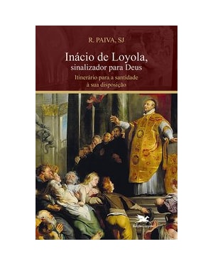 INÁCIO DE LOYOLA, SINALIZADOR PARA DEUS: ITINERÁRIO PARA A SANTIDADE À SUA DISPOSIÇÃO