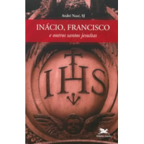 INÁCIO, FRANCISCO E OUTROS SANTOS JESUÍTAS