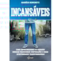 INCANSÁVEIS - COMO EMPREENDEDORES DE GARAGEM ENGOLEM TRADICIONAIS CORPORAÇÕES E CRIAM OPORTUNIDADES TRANSFORMADORAS