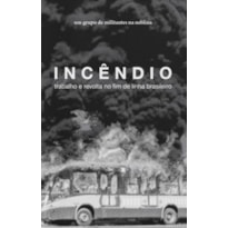 INCÊNDIO: TRABALHO E REVOLTA NO FIM DE LINHA BRASILEIRO