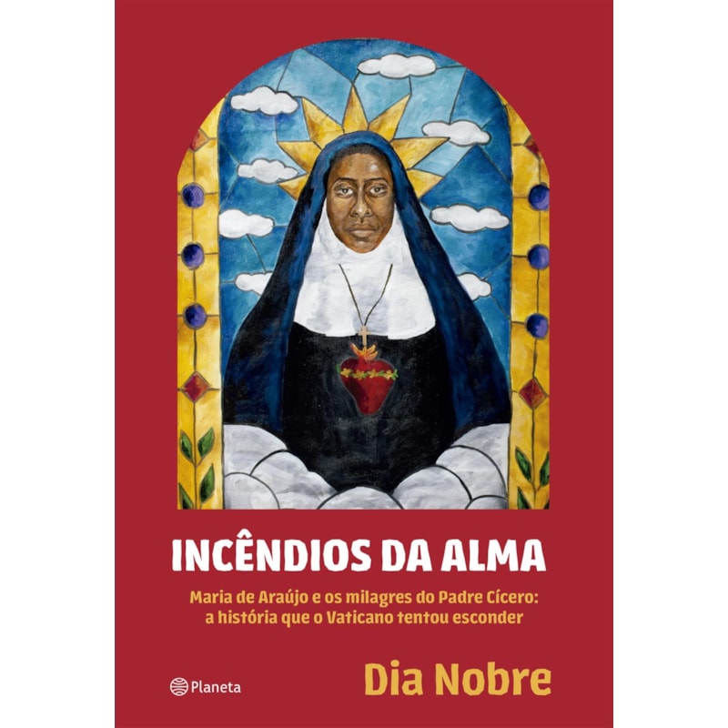 INCÊNDIOS DA ALMA: MARIA DE ARAÚJO E OS MILAGRES DO PADRE CÍCERO: A HISTÓRIA QUE O VATICANO TENTOU ESCONDER