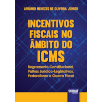 INCENTIVOS FISCAIS NO ÂMBITO DO ICMS - REGRAMENTO CONSTITUCIONAL, FALHAS JURÍDICO-LEGISLATIVAS, FEDERALISMO E GUERRA FISCAL