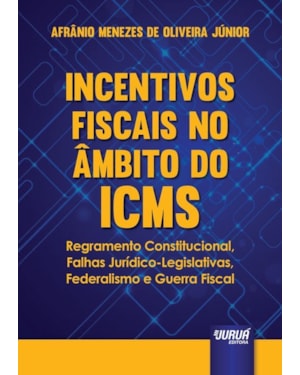 INCENTIVOS FISCAIS NO ÂMBITO DO ICMS - REGRAMENTO CONSTITUCIONAL, FALHAS JURÍDICO-LEGISLATIVAS, FEDERALISMO E GUERRA FISCAL