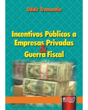 INCENTIVOS PÚBLICOS A EMPRESAS PRIVADAS & GUERRA FISCAL