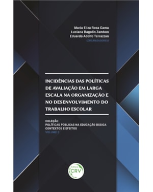 INCIDÊNCIAS DAS POLÍTICAS DE AVALIAÇÃO EM LARGA ESCALA NA ORGANIZAÇÃO E NO DESENVOLVIMENTO DO TRABALHO ESCOLAR COLEÇÃO POLÍTICAS PÚBLICAS NA EDUCAÇÃO BÁSICA: CONTEXTOS E EFEITOS VOLUME - 02