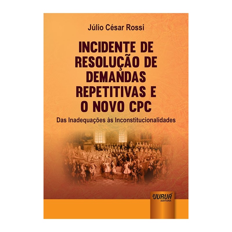 INCIDENTE DE RESOLUÇÃO DE DEMANDAS REPETITIVAS E O NOVO CPC - DAS INADEQUAÇÕES ÀS INCONSTITUCIONALIDADES