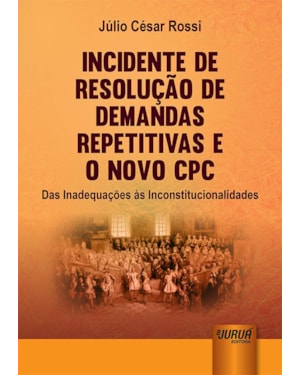 INCIDENTE DE RESOLUÇÃO DE DEMANDAS REPETITIVAS E O NOVO CPC - DAS INADEQUAÇÕES ÀS INCONSTITUCIONALIDADES