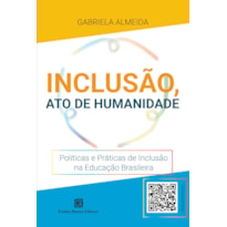 INCLUSÃO, ATO DE HUMANIDADE: POLÍTICAS E PRÁTICAS DE INCLUSÃO NA EDUCAÇÃO BRASILEIRA