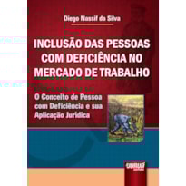 INCLUSÃO DAS PESSOAS COM DEFICIÊNCIA NO MERCADO DE TRABALHO - O CONCEITO DE PESSOA COM DEFICIÊNCIA E SUA APLICAÇÃO JURÍDICA