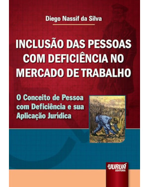 INCLUSÃO DAS PESSOAS COM DEFICIÊNCIA NO MERCADO DE TRABALHO - O CONCEITO DE PESSOA COM DEFICIÊNCIA E SUA APLICAÇÃO JURÍDICA