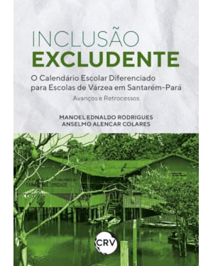 INCLUSÃO EXCLUDENTE: O CALENDÁRIO ESCOLAR DIFERENCIADO PARA ESCOLAS DE VÁRZEA EM SANTARÉM-PARÁ AVANÇOS E RETROCESSOS