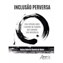 INCLUSÃO PERVERSA: UMA REFLEXÃO SOBRE O SENTIDO DO TRABALHO PARA PESSOAS COM DEFICIÊNCIA