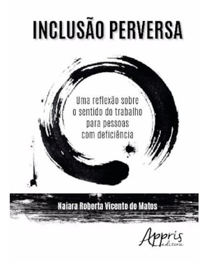 INCLUSÃO PERVERSA: UMA REFLEXÃO SOBRE O SENTIDO DO TRABALHO PARA PESSOAS COM DEFICIÊNCIA