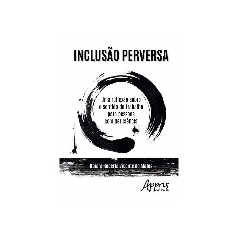 INCLUSÃO PERVERSA: UMA REFLEXÃO SOBRE O SENTIDO DO TRABALHO PARA PESSOAS COM DEFICIÊNCIA