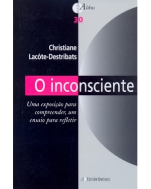INCONSCIENTE, O - UMA EXPOSICAO PARA COMPREENDER, UM ENSAIO PARA REFLETIR - 1