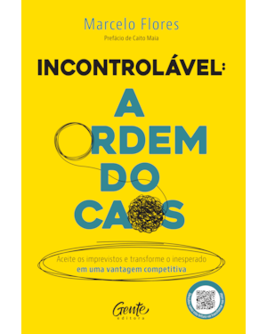 INCONTROLÁVEL: A ORDEM DO CAOS: ACEITE OS IMPREVISTOS E TRANSFORME O INESPERADO EM UMA VANTAGEM COMPETITIVA