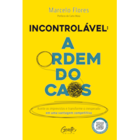 INCONTROLÁVEL: A ORDEM DO CAOS: ACEITE OS IMPREVISTOS E TRANSFORME O INESPERADO EM UMA VANTAGEM COMPETITIVA