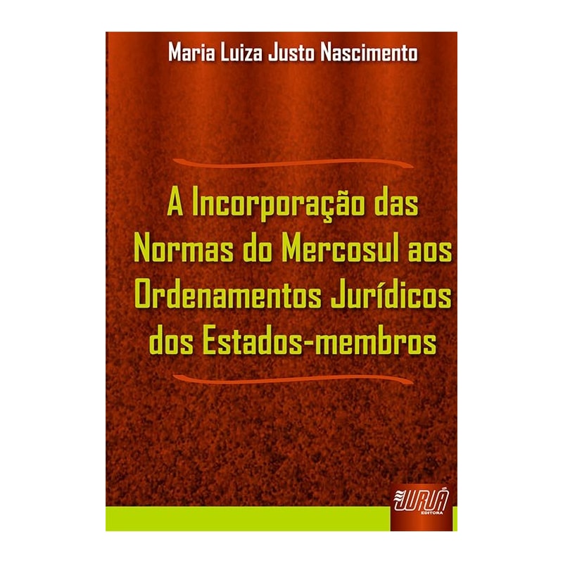 INCORPORAÇÃO DAS NORMAS DO MERCOSUL AOS ORDENAMENTOS JURÍDICOS DOS ESTADOS-MEMBROS, A