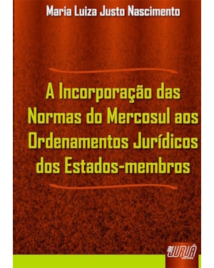 INCORPORAÇÃO DAS NORMAS DO MERCOSUL AOS ORDENAMENTOS JURÍDICOS DOS ESTADOS-MEMBROS, A