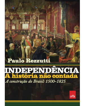 INDEPENDÊNCIA: A HISTÓRIA NÃO CONTADA: A CONSTRUÇÃO DO BRASIL: 1500-1825