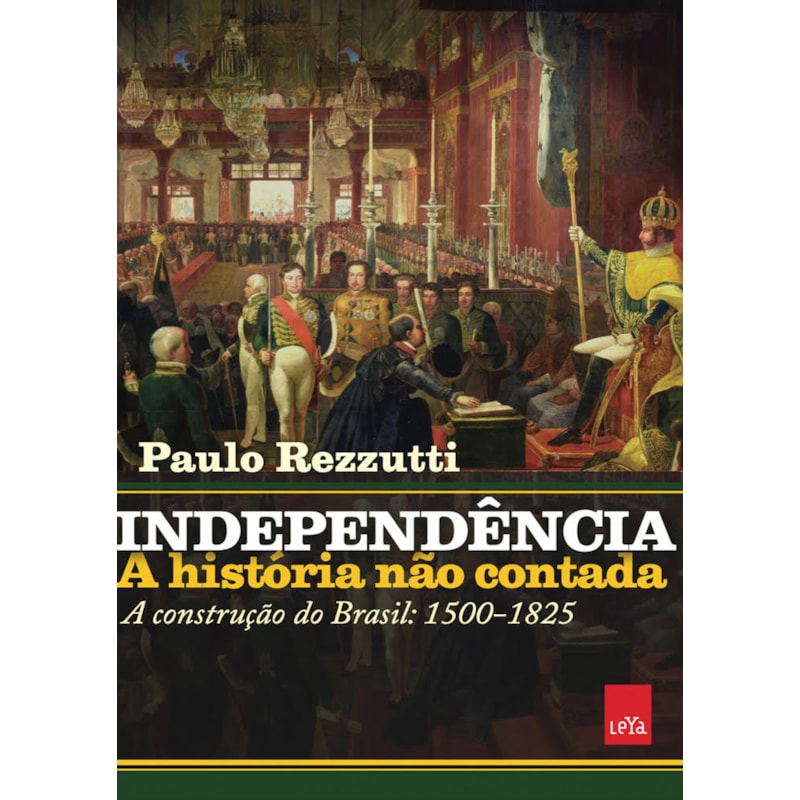 INDEPENDÊNCIA: A HISTÓRIA NÃO CONTADA: A CONSTRUÇÃO DO BRASIL: 1500-1825