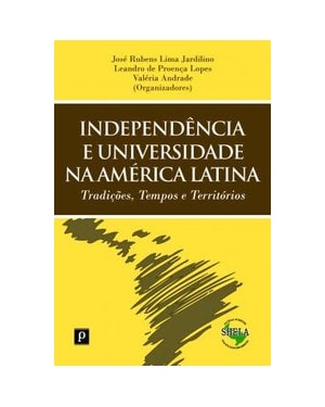 Independência e universidade na América Latina: tradições, tempos e territórios